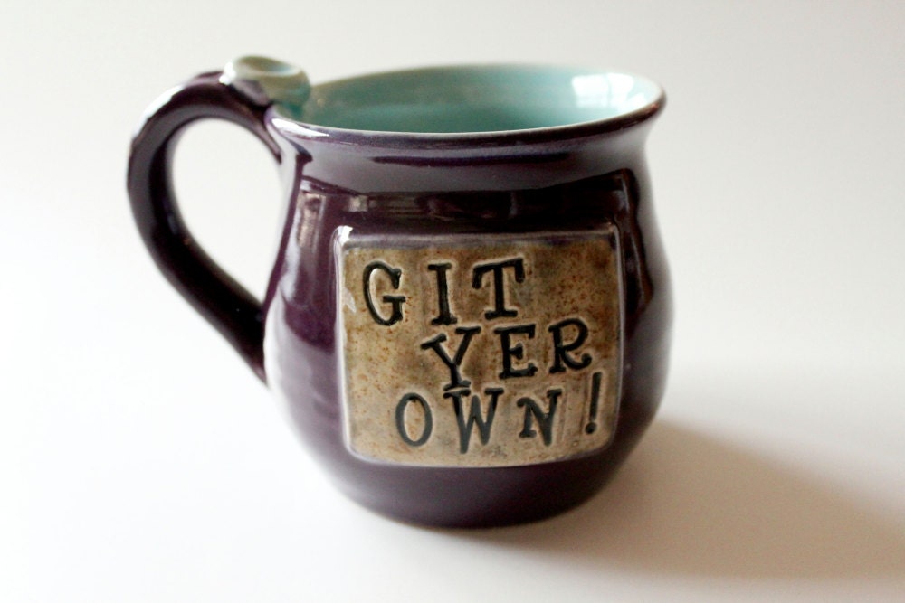 Plum Glaze, Git Yer Own, Get Your Own, Coffee Mug, Ready to Ship  Holds 13 oz