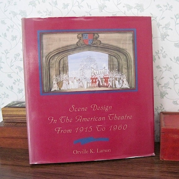 Scenic Design in the American Theatre from 1915 to 1960 Orville K Larson 1989