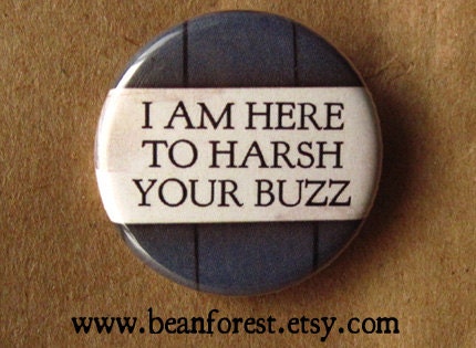 i am here to harsh your buzz - pinback button badge