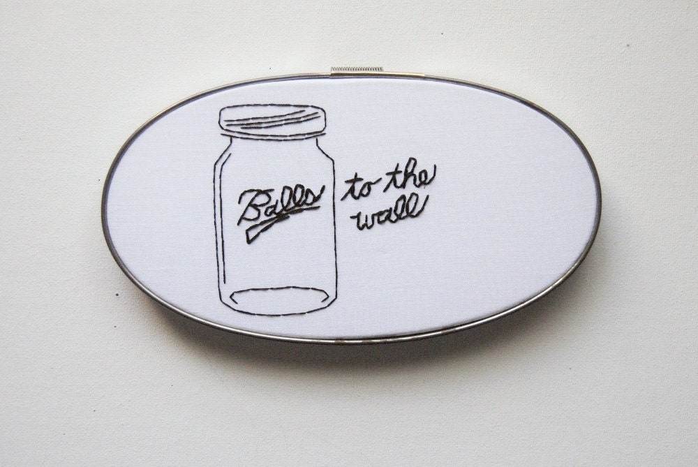 Balls to the Wall - Hand Embroidery Hoop Art - Mason Jar Canning Humor