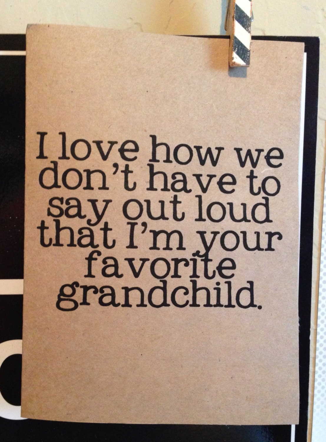 i love how we don't have to say outloud that i'm your favorite grandchild. happy fathers day.love. funny. grandchild.