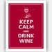 Keep Calm and DRINK WINE with Wine Glass Poster 11x14 (Cranberry featured--56 colors to choose from)