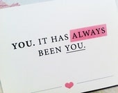 You. It has always been you.  - Love card - Happy Anniversary Card - Just because - Highlighted Text - A2 Greeting Card