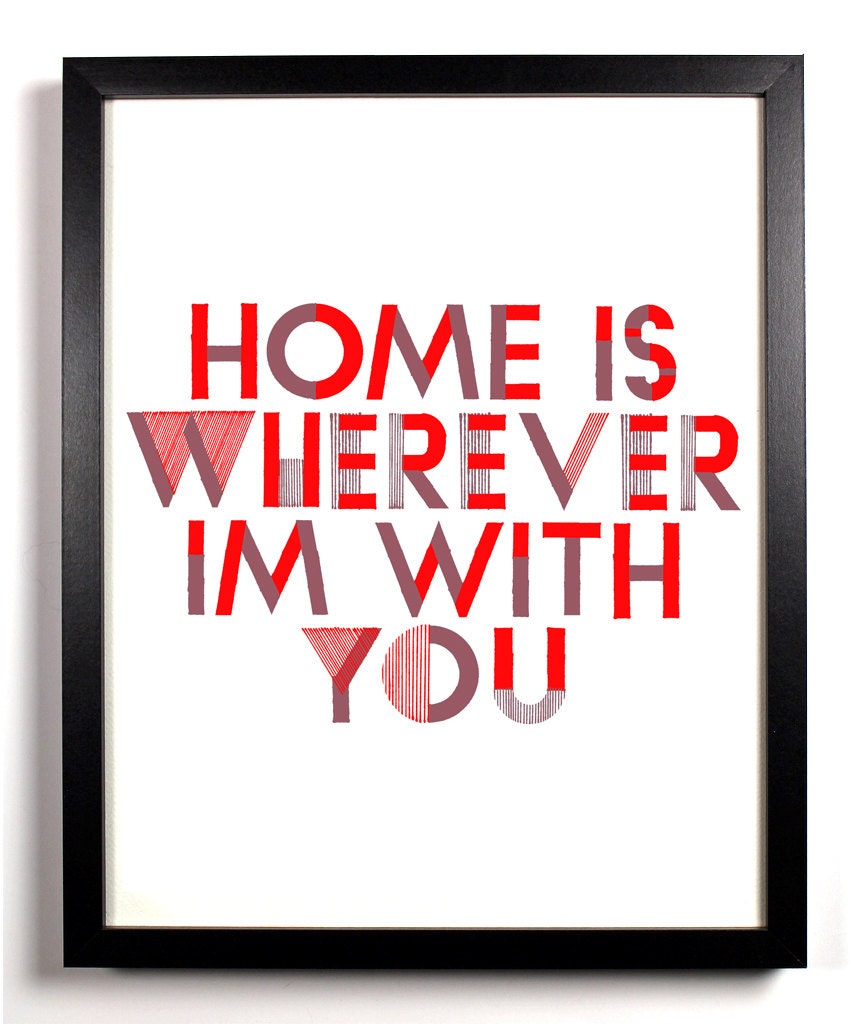 Home Is Wherever Im With You, 8 x 10 Art Print.