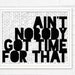 Ain't Nobody Got Time For That - Funny Digital Typographic Art Print