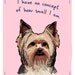 Yorkshire Terrier 5x7 Print of Original Painting with phrase