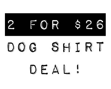 SALE: Dog Shirts - 2 For Deal