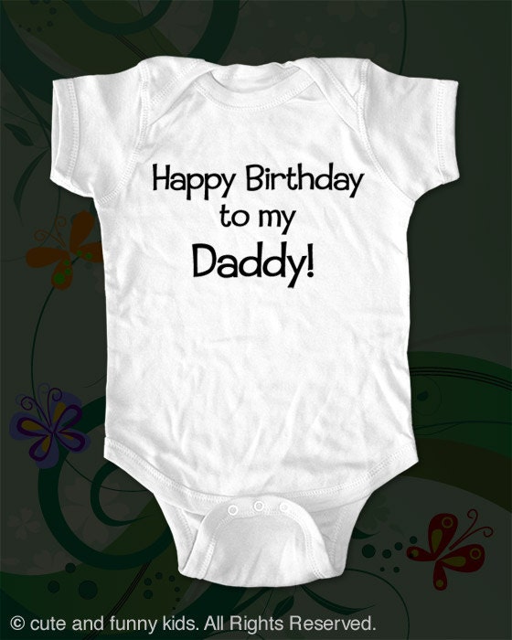 Happy Birthday to my Daddy baby onesie Infant bodysuit, Infant Tee, Toddler, Youth Shirt