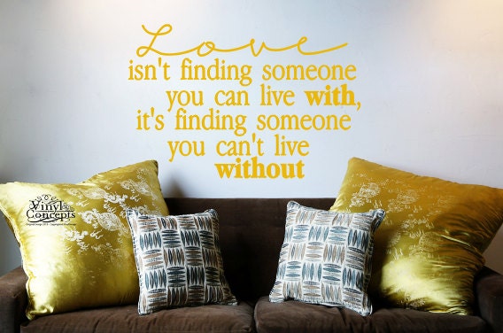 Love isnt finding someone you can live with its finding someone you cant live without - Vinyl Wall Art