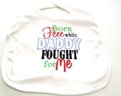 Military Baby Bib Boy or Girl Born Free While Daddy Fought for Me Unisex Made to Order