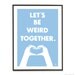 Light blue typography love quote poster heart hands pop art poster print - Let's be weird together - A3