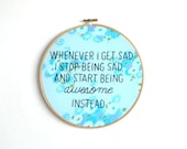 Whenever I get sad I stop being sad and start being awesome embroidery hoop wall art