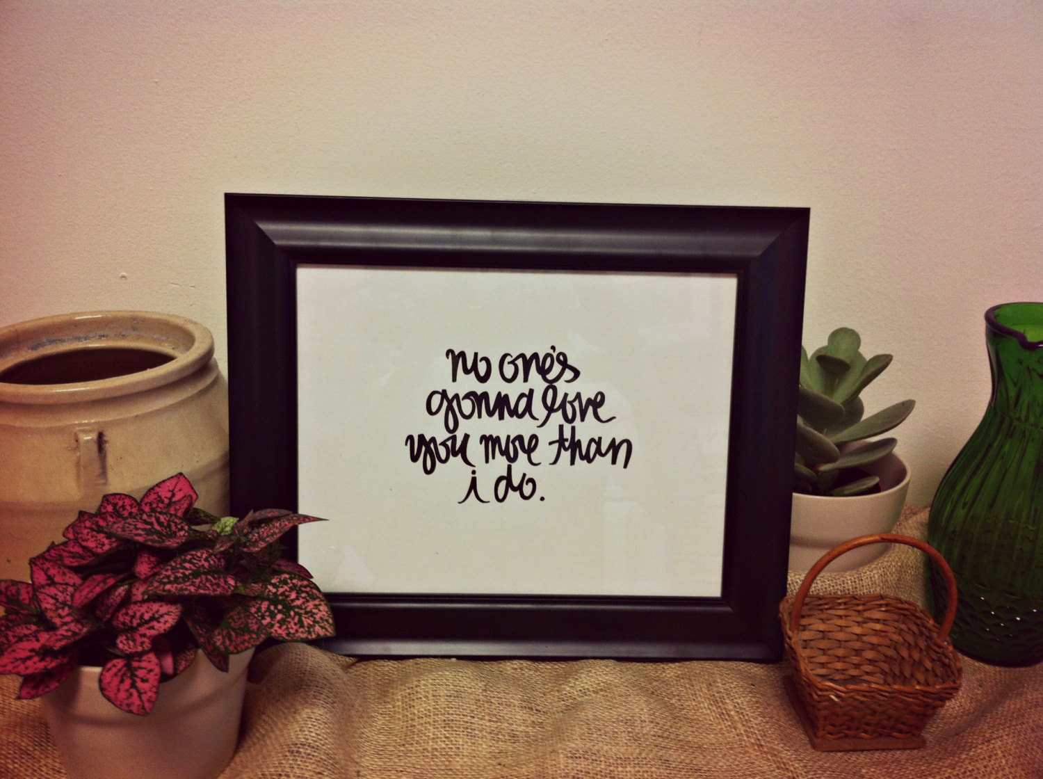 PRINT no one's gonna love you more than i do 8x10