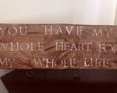 BARNWOOD: You Have my Whole Heart for My Whole Life wall decor wedding sign/ Mothers day rustic gift present anniversary 