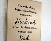 The only thing better than having you as my Husband is our children having you as their Dad. Solid Wood Plaque sign picture