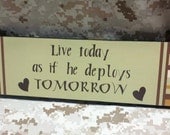 Wood Sign "Live today as if he deploys TOMORROW," Marine Corps, Air Force, Navy, Army, Military, Home/Wall Decor