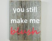 Reclaimed Barnwood, Hand-Painted Wood Sign Rustic Decor Wall Art - "You Still Make Me Blush"