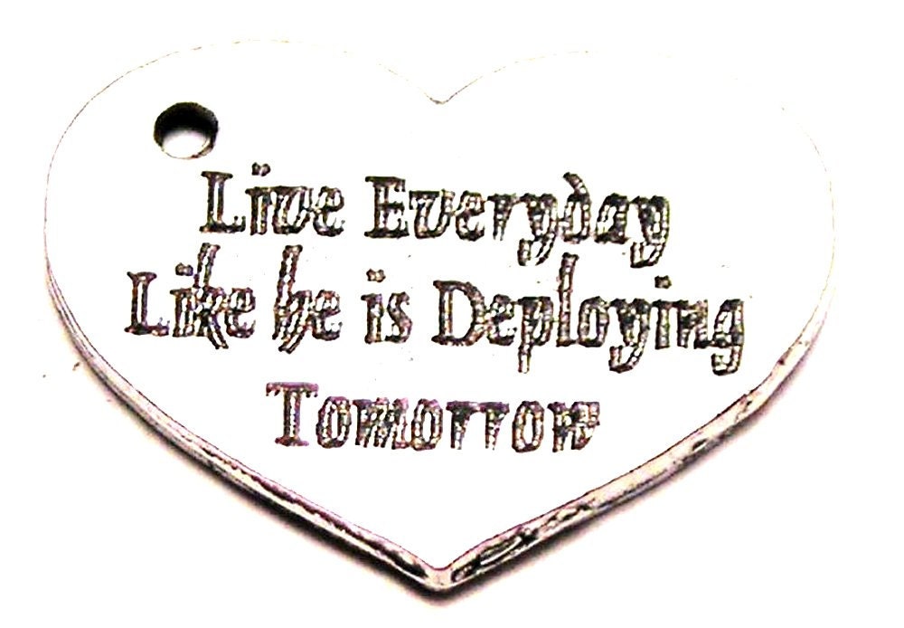 Live every day like he is deployed tomorrow 5 pieces Pewter Charms