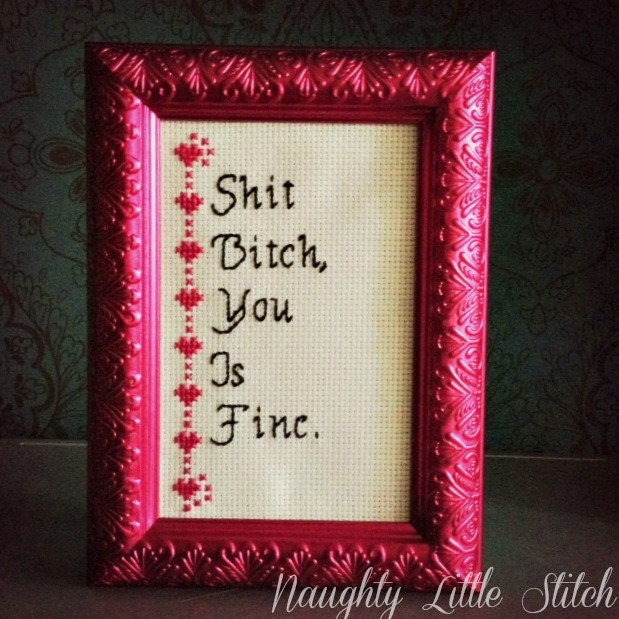 MADE TO ORDER: Shit b-tch, you is fine - frames cross stitch