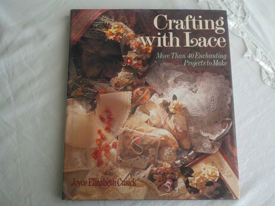 Crafting With Lace: More Than 40 Enchanting Projects to Make Joyce Elizabeth Cusick