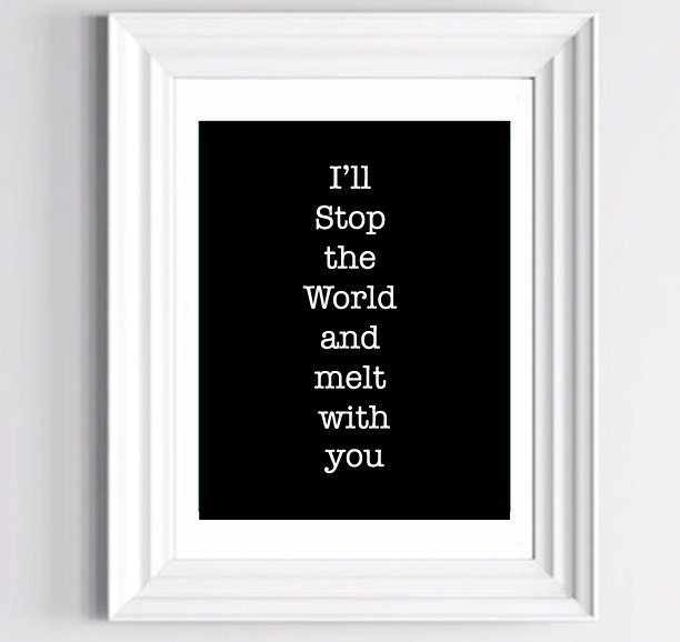 I'll stop the world and melt with you - Typography Art Print  - 11 x 14 in. or 12 x 18 in.
