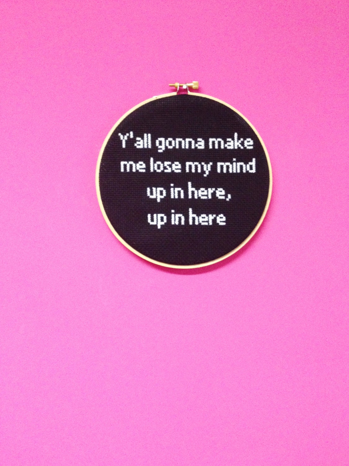 Y'all gonna make me lose my mind up in here, up in here 6 inch Cross Stitch Chalkboard style Wall Hanging Hoop Art