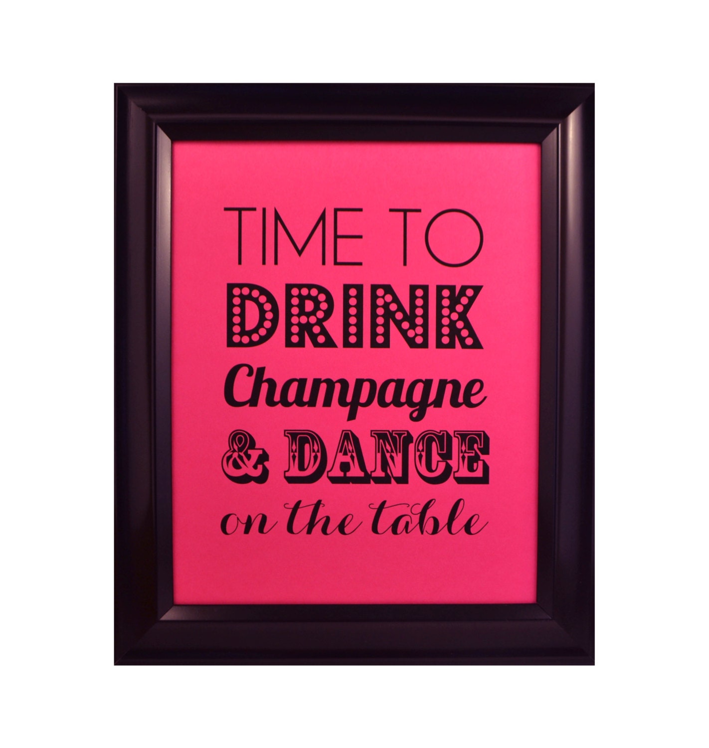 TIME TO Drink Champagne and Dance on the Table - Wedding Sign Decoration Typography Bridal Shower Engagement Bachelorette Birthday 8x10