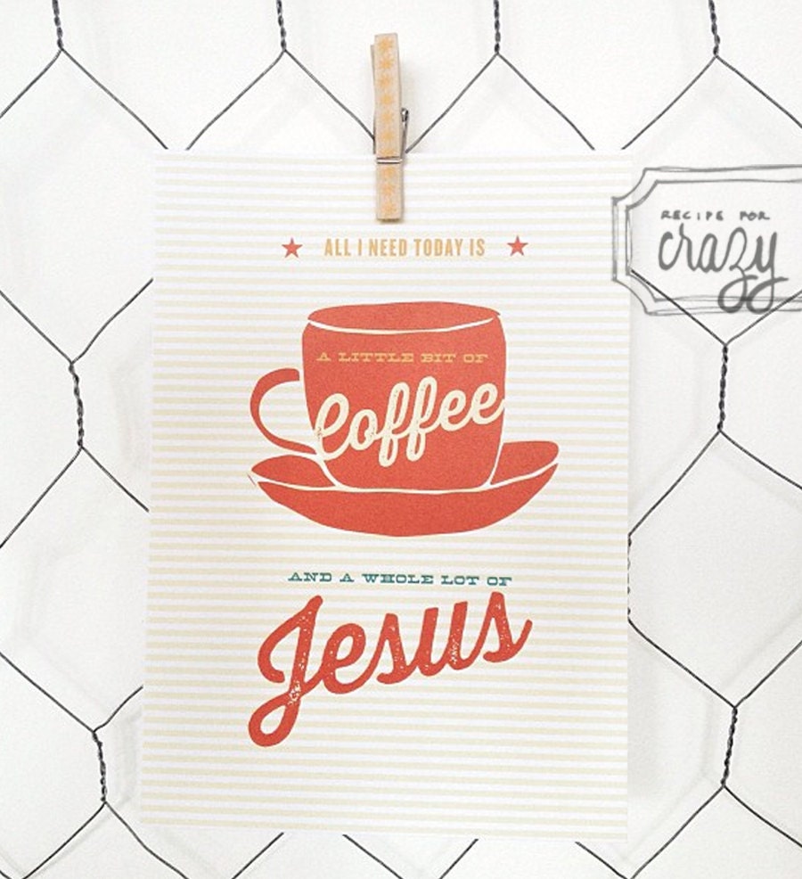a little bit of coffee and a whole lot of jesus - 5x7 Print