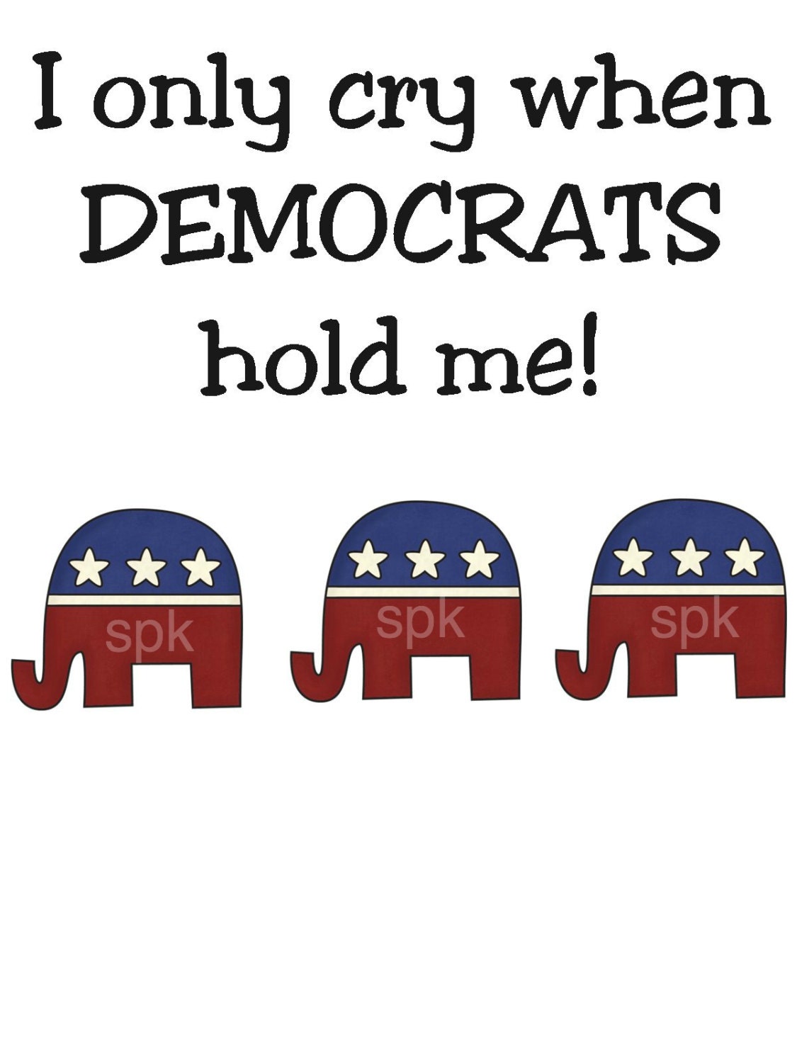 I only cry when Democrats hold me  Baby/Toddler Onesie/Tshirt Many Sizes/Colors Free Shipping