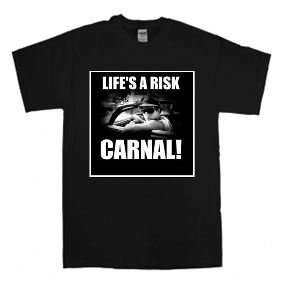 life's a risk carnal t shirt