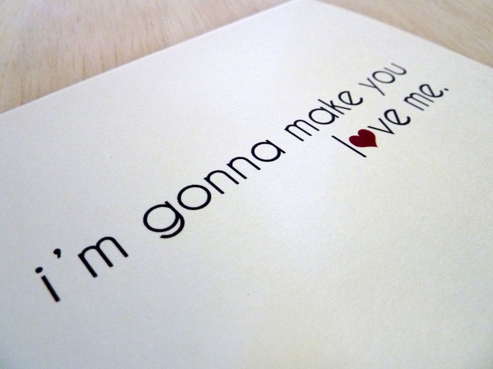 Funny Love Card - I'm Gonna Make You Love Me
