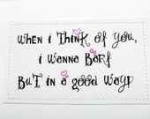 Sick love card. When I think of you I wanna barf but in a good way.