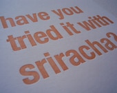 Have You Tried it With Sriracha Letterpress Print 5x7