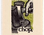 chop. A 7.5"x10" meditation on the pleasure of chopping wood.
