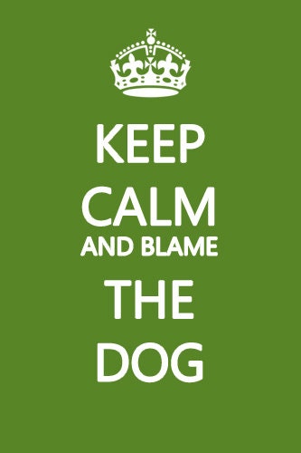 Keep Calm and Blame the Dog Poster Print 8x12 Keep Calm and Carry On Spoof