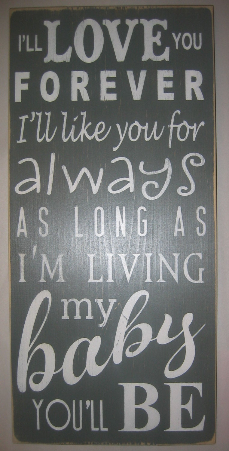 I'll love you forever, As long as I'm living my baby you'll be, Distressed,You Pick Color, Sign, Decor