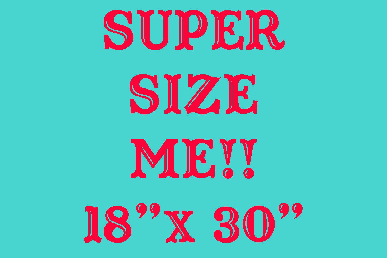 Supersize me- up to 18 x 30