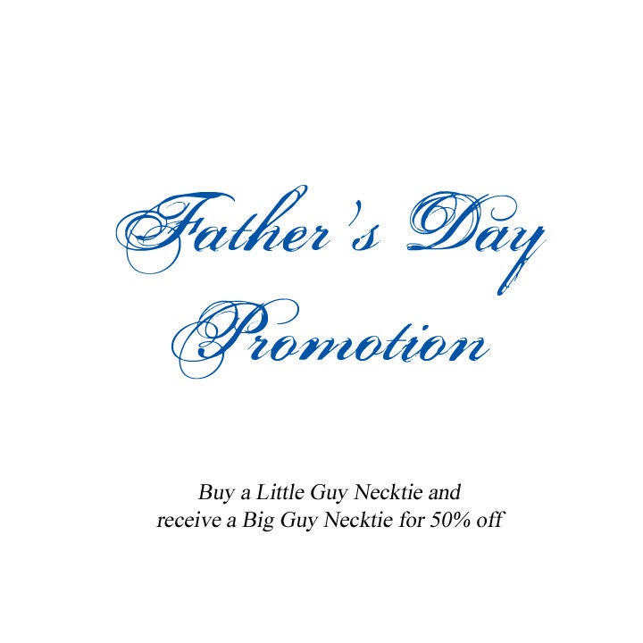 FATHER'S DAY PROMOTION - Receive 50% off a Big Guy Necktie with the purchase of a Little Guy Necktie or Bowtie - (Offer valid 5/15 - 5/19)
