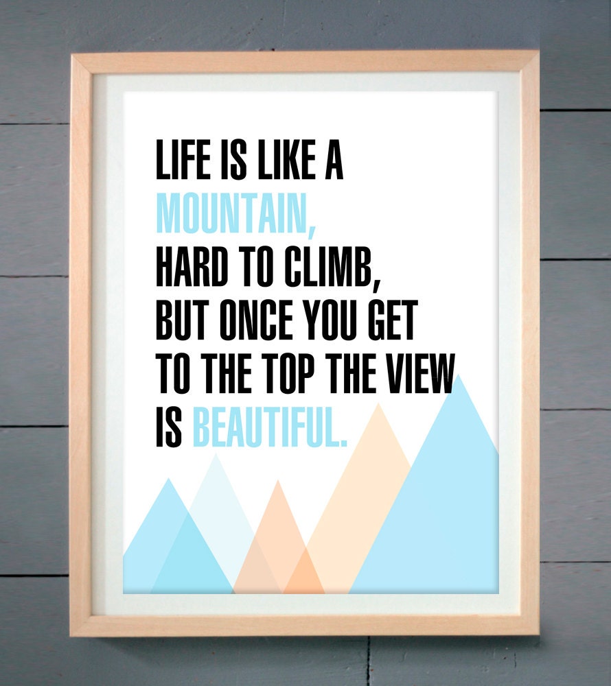 Life is like a Mountain  ART PRINT (various sizes available -  11x14 - 20x30 inches)