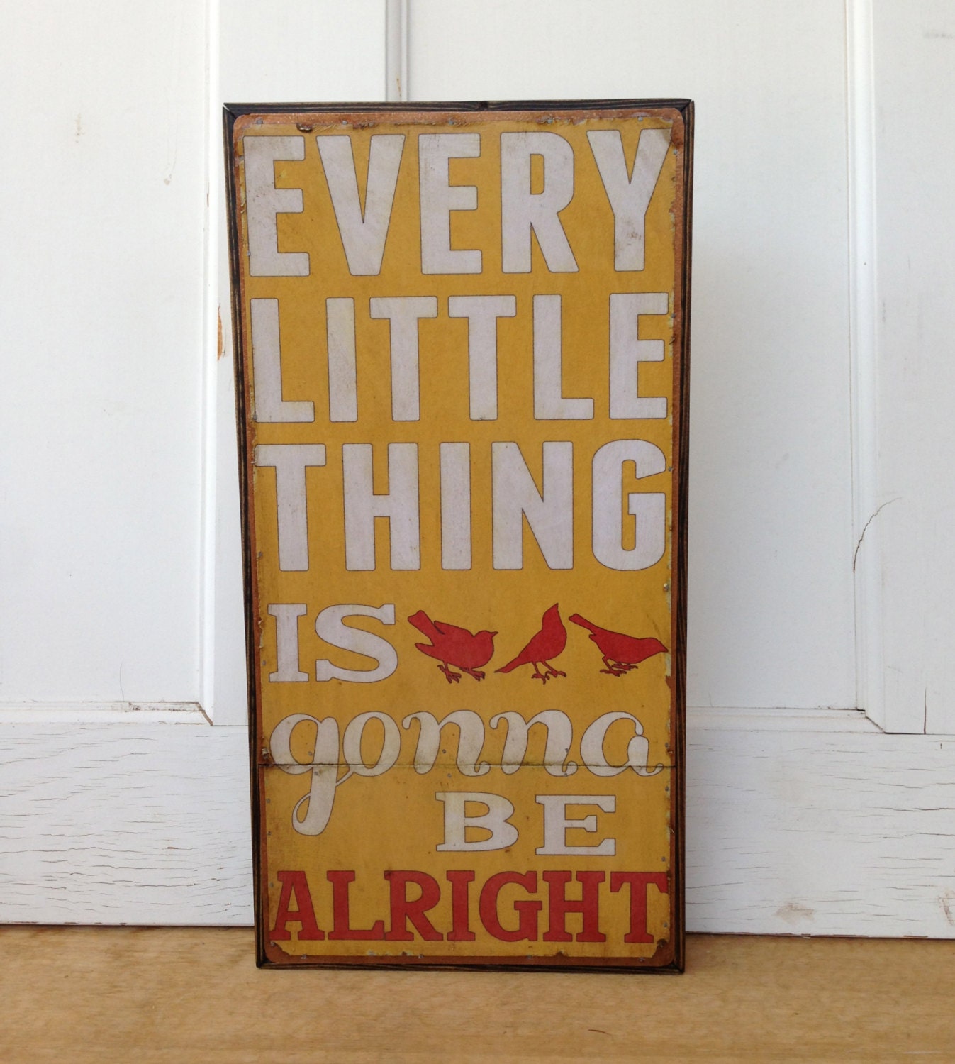 Every Little Thing is Gonna Be Alright-  Distressed green, with white & orange lettering, 8 x 16 inches