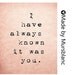 I have always known it was you - Typography Art Print - 8x10