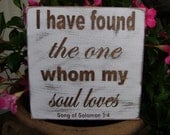 I have found the one whom my soul loves Wood Sign Ready to ship, very distressed, only one