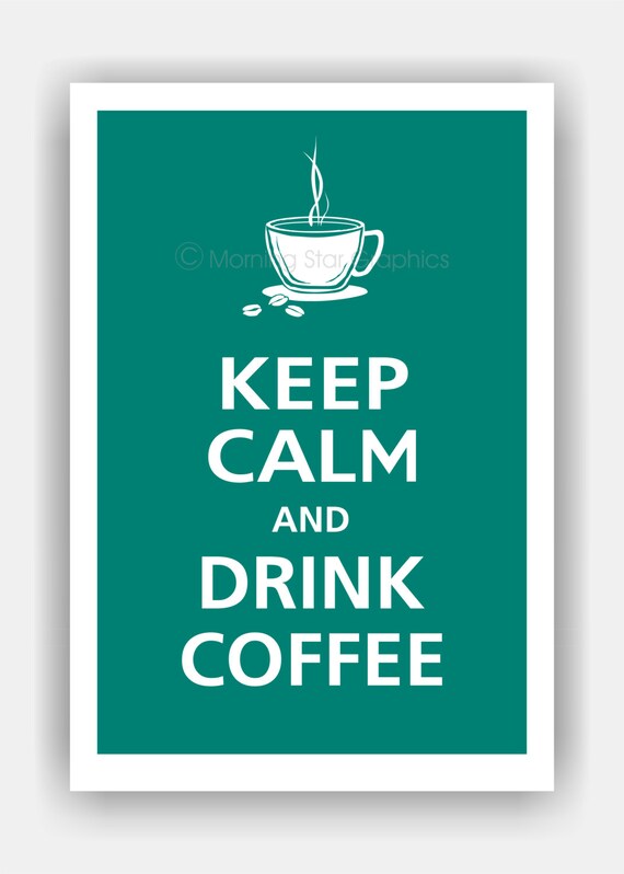 Keep Calm and DRINK COFFEE Poster 13x19 (Island Teal featured--over 700 colors to choose from)