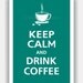 Keep Calm and DRINK COFFEE Poster 13x19 (Island Teal featured--over 700 colors to choose from)