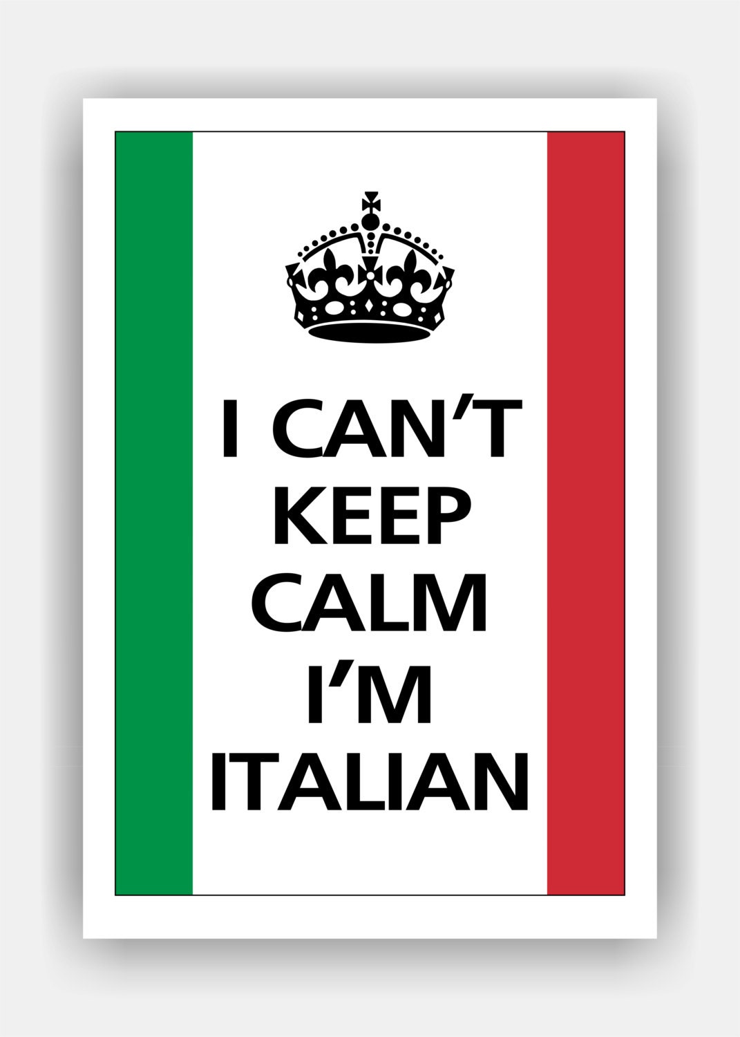 I Can't Keep Calm I'M ITALIAN Poster 13x19 (Flag of Italy colors featured -- 56 colors to choose from)