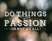 8X10 Inspirational Print: Do things with passion or not at all