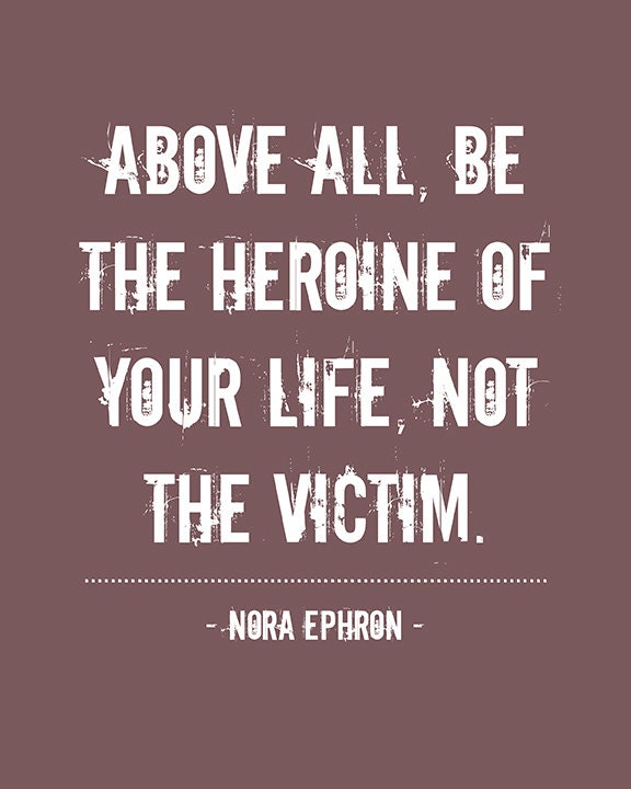 Above all, be the heroine of your life, not the victim - 8x10 Artistic Quote Print