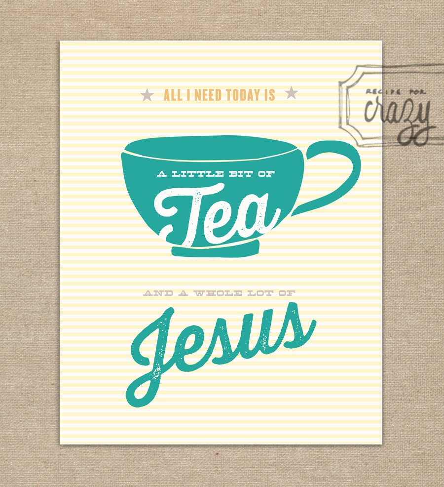 a little bit of tea and a whole lot of jesus - 8x10 Print