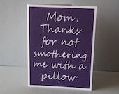 Mom, thanks for not smothering me with a pillow - Purple card with White lettering - Mothers day inspired - Blank inside