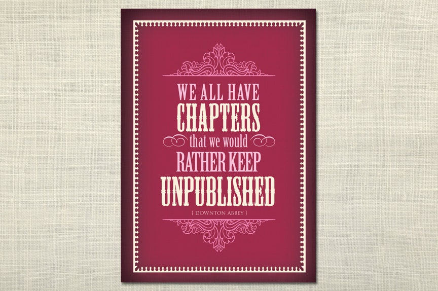We all have chapters... Downton Abbey - 5x7 art print